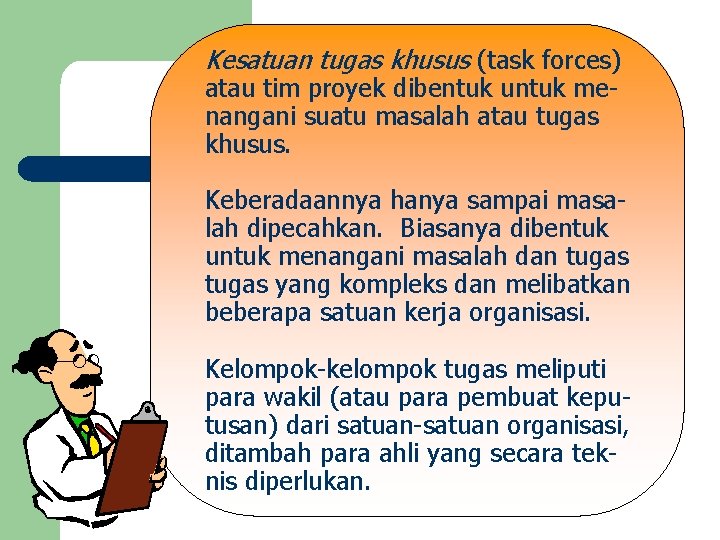 Kesatuan tugas khusus (task forces) atau tim proyek dibentuk untuk menangani suatu masalah atau