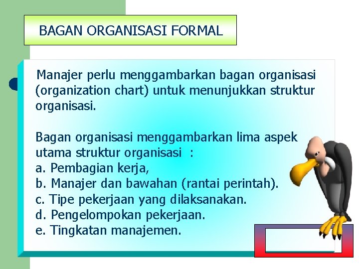 BAGAN ORGANISASI FORMAL Manajer perlu menggambarkan bagan organisasi (organization chart) untuk menunjukkan struktur organisasi.