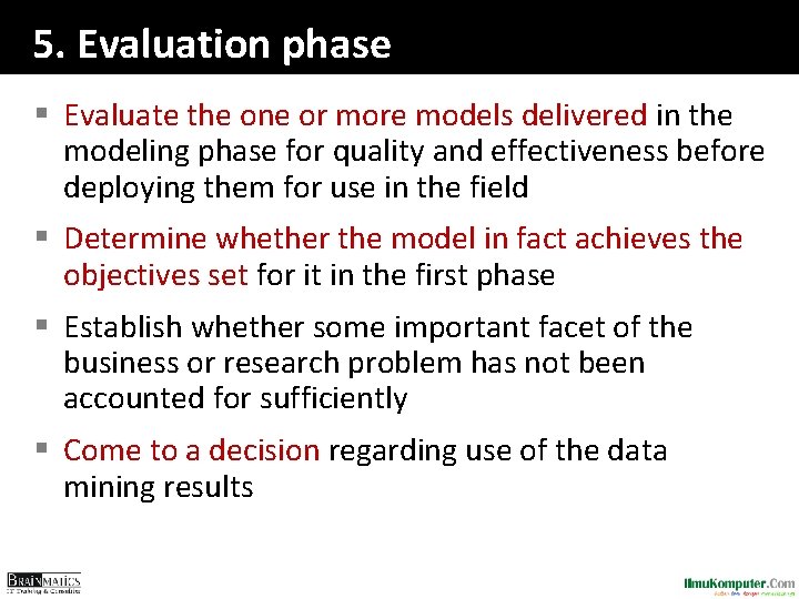5. Evaluation phase § Evaluate the one or more models delivered in the modeling