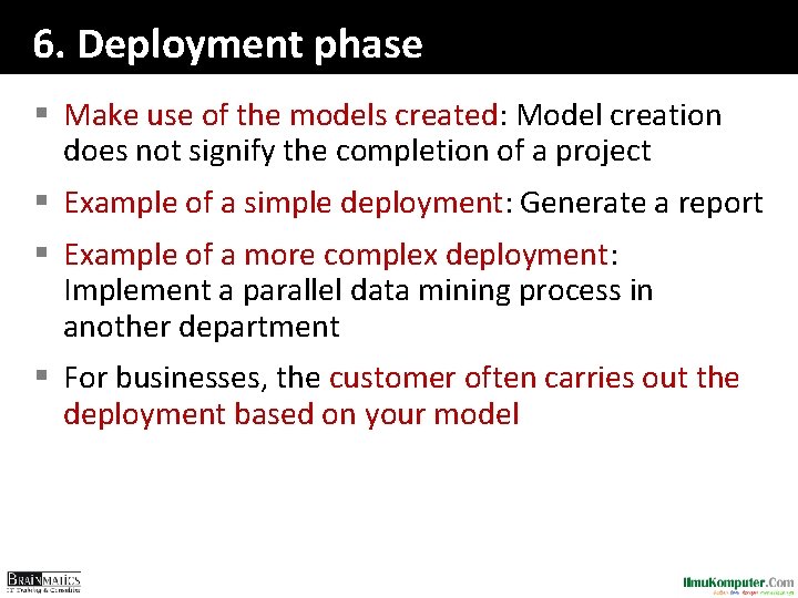 6. Deployment phase § Make use of the models created: Model creation does not