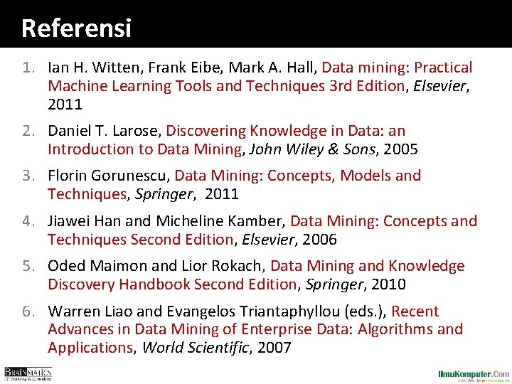 Referensi 1. Ian H. Witten, Frank Eibe, Mark A. Hall, Data mining: Practical Machine