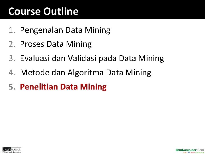 Course Outline 1. Pengenalan Data Mining 2. Proses Data Mining 3. Evaluasi dan Validasi