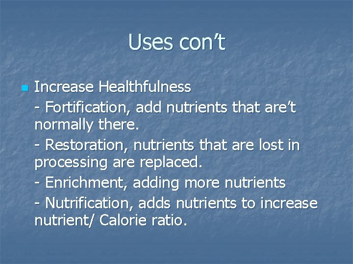 Uses con’t n Increase Healthfulness - Fortification, add nutrients that are’t normally there. -