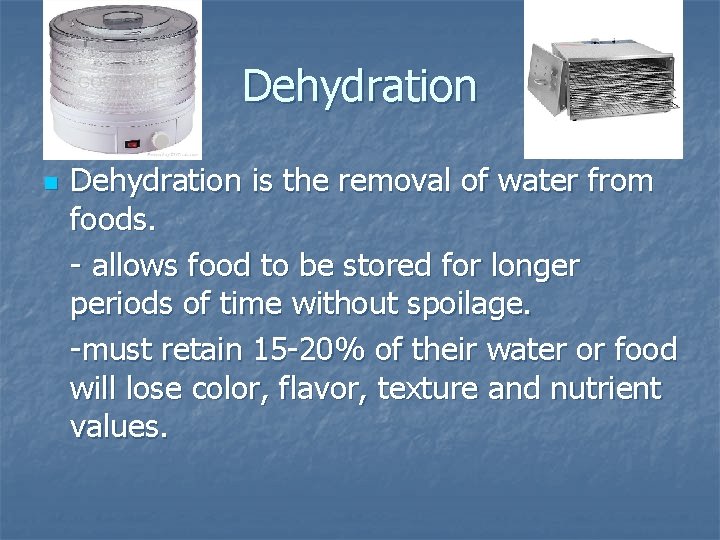 Dehydration n Dehydration is the removal of water from foods. - allows food to