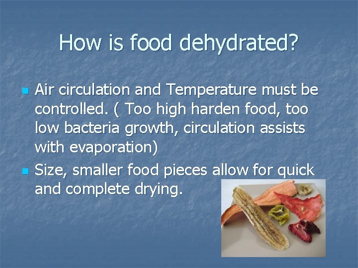 How is food dehydrated? n n Air circulation and Temperature must be controlled. (