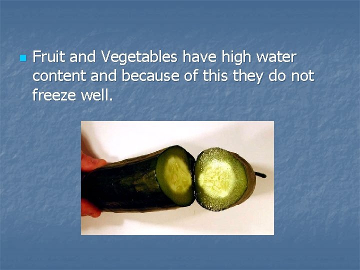 n Fruit and Vegetables have high water content and because of this they do