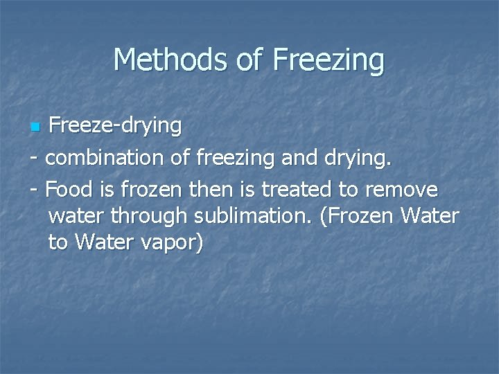 Methods of Freezing Freeze-drying - combination of freezing and drying. - Food is frozen