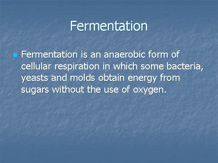 Fermentation n Fermentation is an anaerobic form of cellular respiration in which some bacteria,