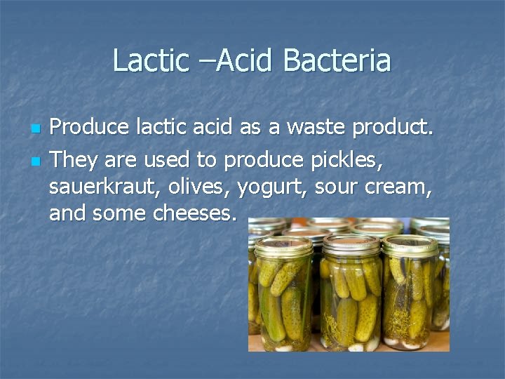 Lactic –Acid Bacteria n n Produce lactic acid as a waste product. They are