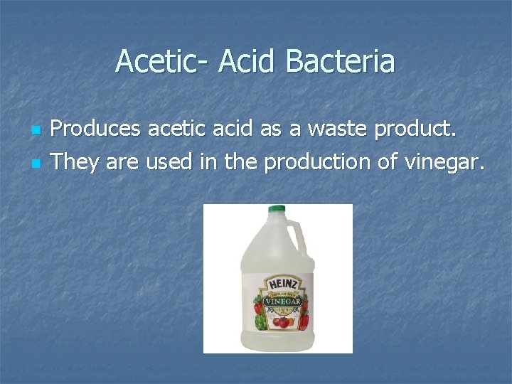 Acetic- Acid Bacteria n n Produces acetic acid as a waste product. They are