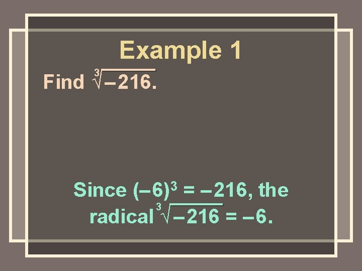 Example 1 3 Find √ – 216. Since (– 6)3 = – 216, the