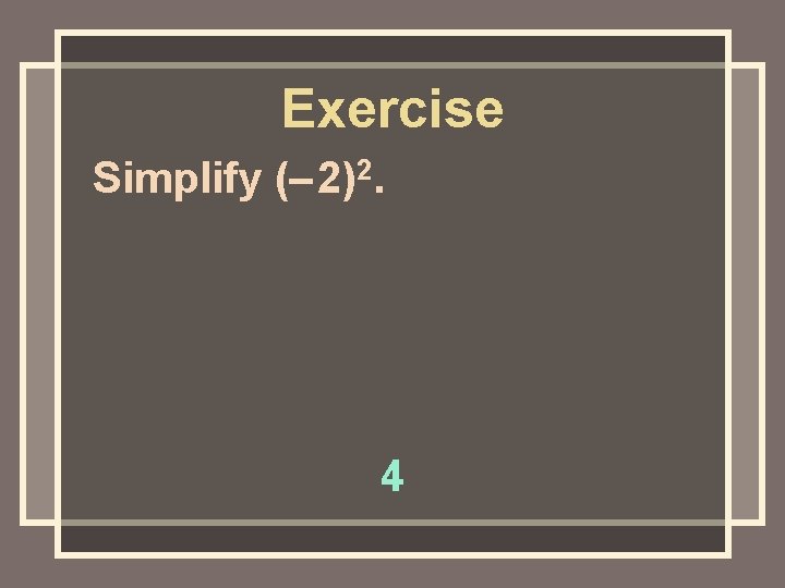 Exercise Simplify (– 2)2. 4 