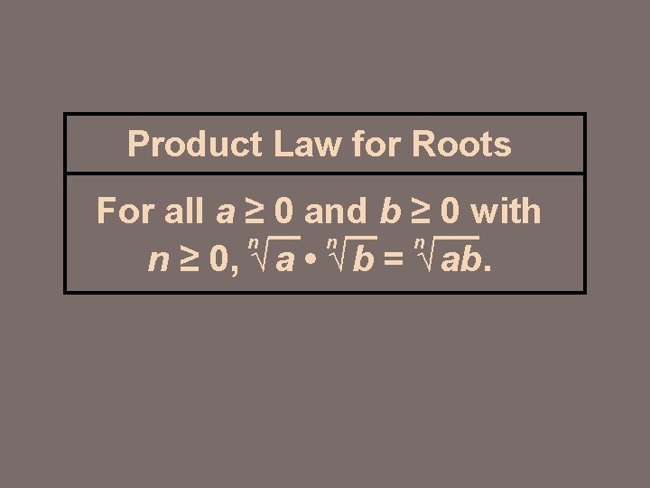 Product Law for Roots For all a ≥ 0 and b ≥ 0 with