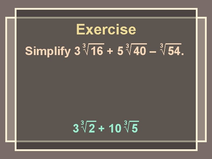 Exercise 3 3 3 Simplify 3 √ 16 + 5 √ 40 – √