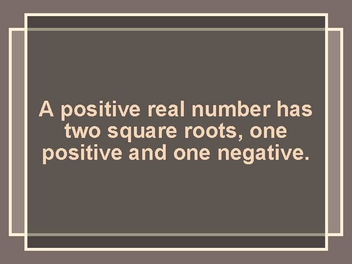 A positive real number has two square roots, one positive and one negative. 