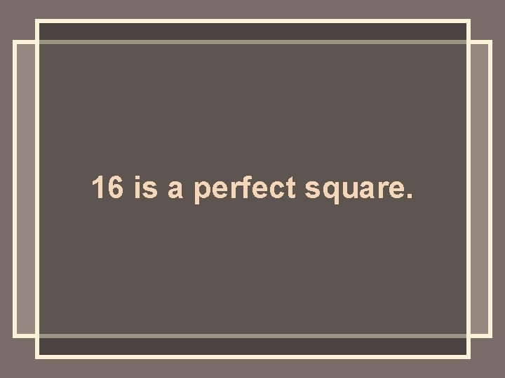 16 is a perfect square. 