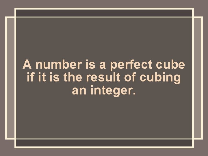 A number is a perfect cube if it is the result of cubing an
