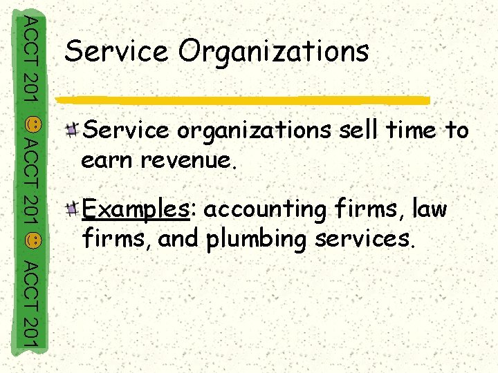 ACCT 201 Service Organizations ACCT 201 Service organizations sell time to earn revenue. Examples: