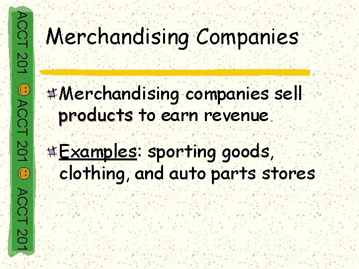 ACCT 201 Merchandising Companies ACCT 201 Merchandising companies sell products to earn revenue. Examples: