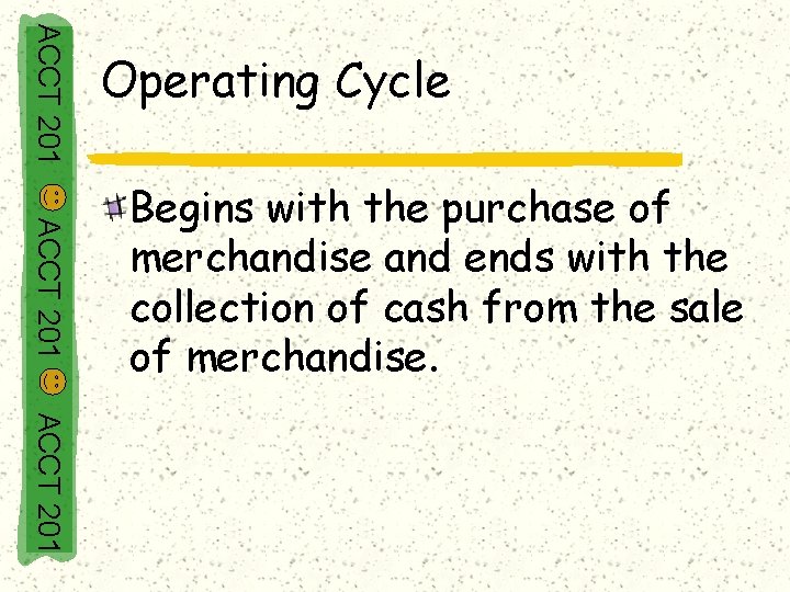 ACCT 201 Operating Cycle ACCT 201 Begins with the purchase of merchandise and ends