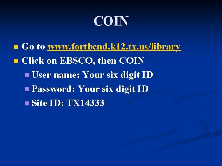 COIN Go to www. fortbend. k 12. tx. us/library n Click on EBSCO, then