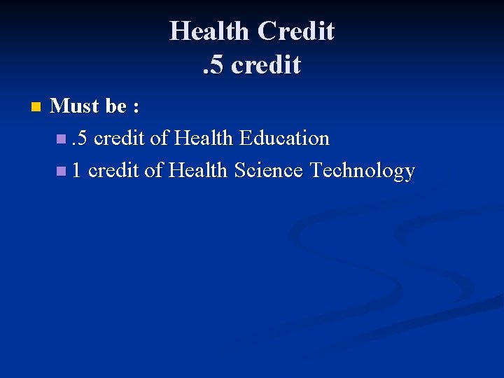 Health Credit. 5 credit n Must be : n. 5 credit of Health Education Health Credit. 5 credit n Must be : n. 5 credit of Health Education