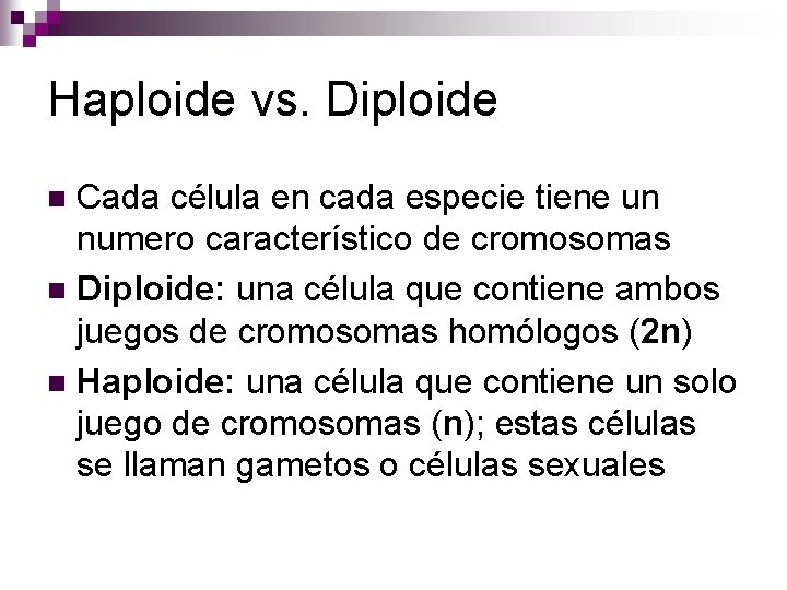 Haploide vs. Diploide Cada célula en cada especie tiene un numero característico de cromosomas Haploide vs. Diploide Cada célula en cada especie tiene un numero característico de cromosomas