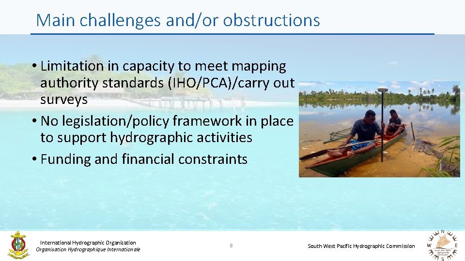 Main challenges and/or obstructions • Limitation in capacity to meet mapping authority standards (IHO/PCA)/carry
