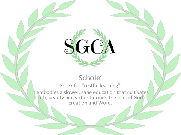Schole’ Greek for “restful learning”. It embodies a slower, sane education that cultivates truth,