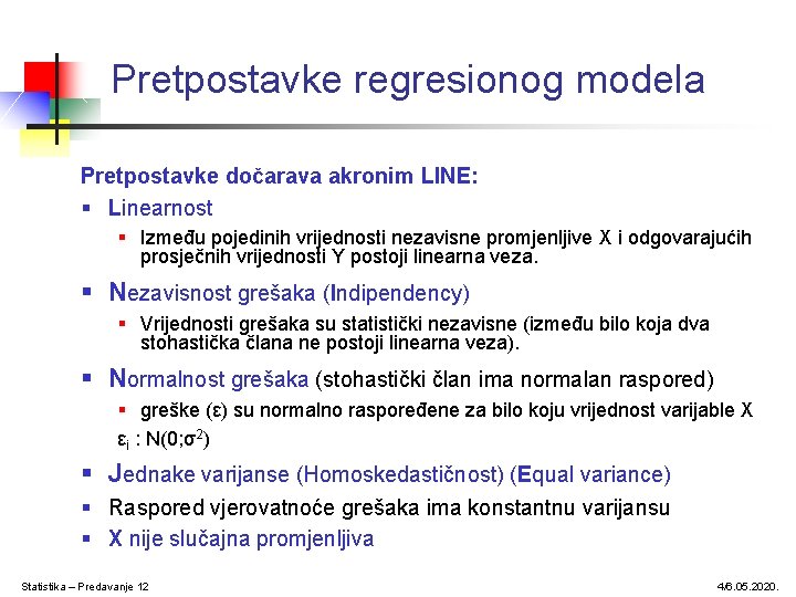 Pretpostavke regresionog modela Pretpostavke dočarava akronim LINE: § Linearnost § Između pojedinih vrijednosti nezavisne Pretpostavke regresionog modela Pretpostavke dočarava akronim LINE: § Linearnost § Između pojedinih vrijednosti nezavisne