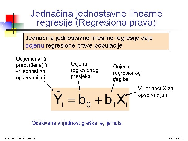 Jednačina jednostavne linearne regresije (Regresiona prava) Jednačina jednostavne linearne regresije daje ocjenu regresione prave Jednačina jednostavne linearne regresije (Regresiona prava) Jednačina jednostavne linearne regresije daje ocjenu regresione prave