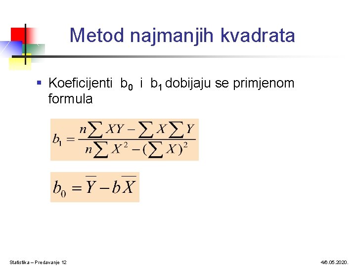 Metod najmanjih kvadrata § Koeficijenti b 0 i b 1 dobijaju se primjenom formula Metod najmanjih kvadrata § Koeficijenti b 0 i b 1 dobijaju se primjenom formula
