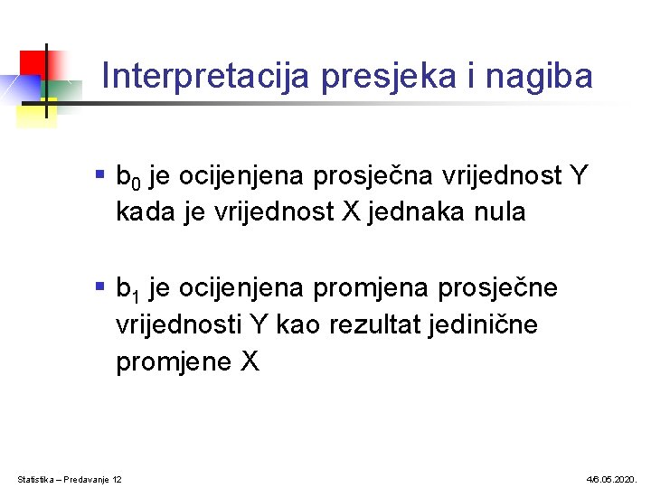 Interpretacija presjeka i nagiba § b 0 je ocijenjena prosječna vrijednost Y kada je Interpretacija presjeka i nagiba § b 0 je ocijenjena prosječna vrijednost Y kada je