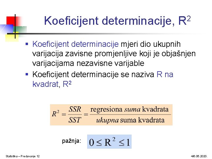 Koeficijent determinacije, R 2 § Koeficijent determinacije mjeri dio ukupnih varijacija zavisne promjenljive koji Koeficijent determinacije, R 2 § Koeficijent determinacije mjeri dio ukupnih varijacija zavisne promjenljive koji