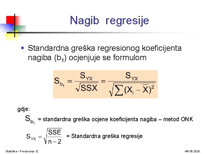 Nagib regresije § Standardna greška regresionog koeficijenta nagiba (b 1) ocjenjuje se formulom gdje: Nagib regresije § Standardna greška regresionog koeficijenta nagiba (b 1) ocjenjuje se formulom gdje: