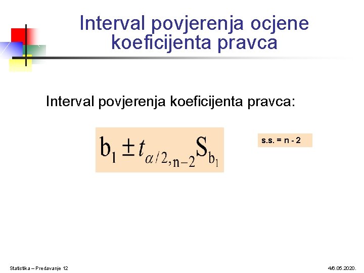Interval povjerenja ocjene koeficijenta pravca Interval povjerenja koeficijenta pravca: s. s. = n - Interval povjerenja ocjene koeficijenta pravca Interval povjerenja koeficijenta pravca: s. s. = n -