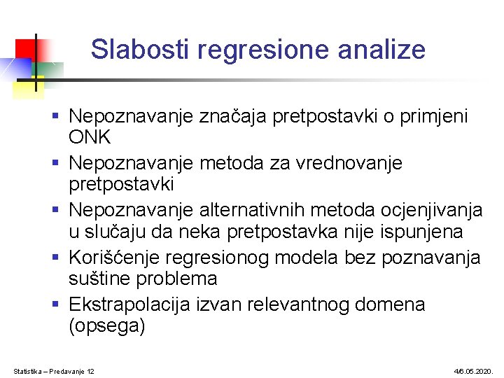 Slabosti regresione analize § Nepoznavanje značaja pretpostavki o primjeni ONK § Nepoznavanje metoda za Slabosti regresione analize § Nepoznavanje značaja pretpostavki o primjeni ONK § Nepoznavanje metoda za