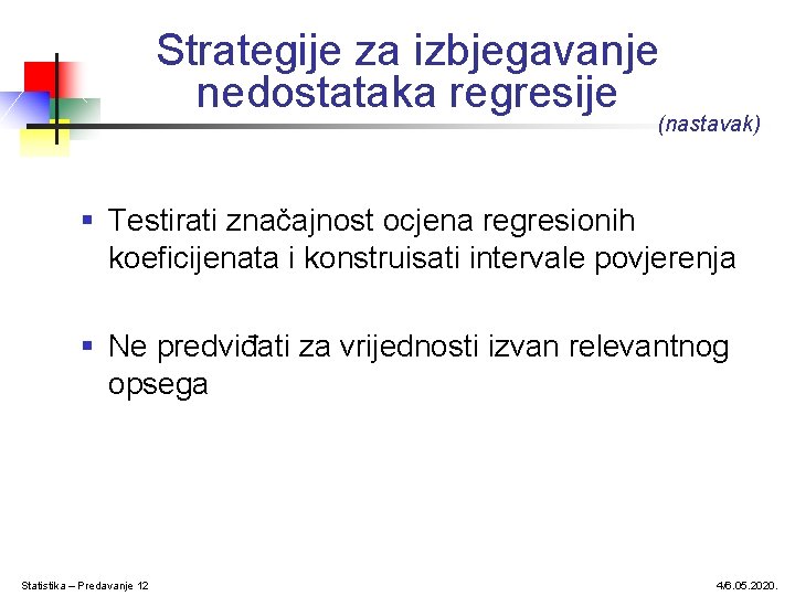 Strategije za izbjegavanje nedostataka regresije (nastavak) § Testirati značajnost ocjena regresionih koeficijenata i konstruisati Strategije za izbjegavanje nedostataka regresije (nastavak) § Testirati značajnost ocjena regresionih koeficijenata i konstruisati