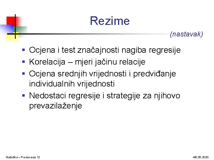 Rezime (nastavak) § Ocjena i test značajnosti nagiba regresije § Korelacija – mjeri jačinu Rezime (nastavak) § Ocjena i test značajnosti nagiba regresije § Korelacija – mjeri jačinu