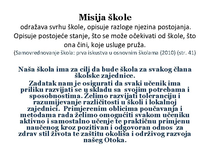 Misija škole odražava svrhu škole, opisuje razloge njezina postojanja. Opisuje postojeće stanje, što se