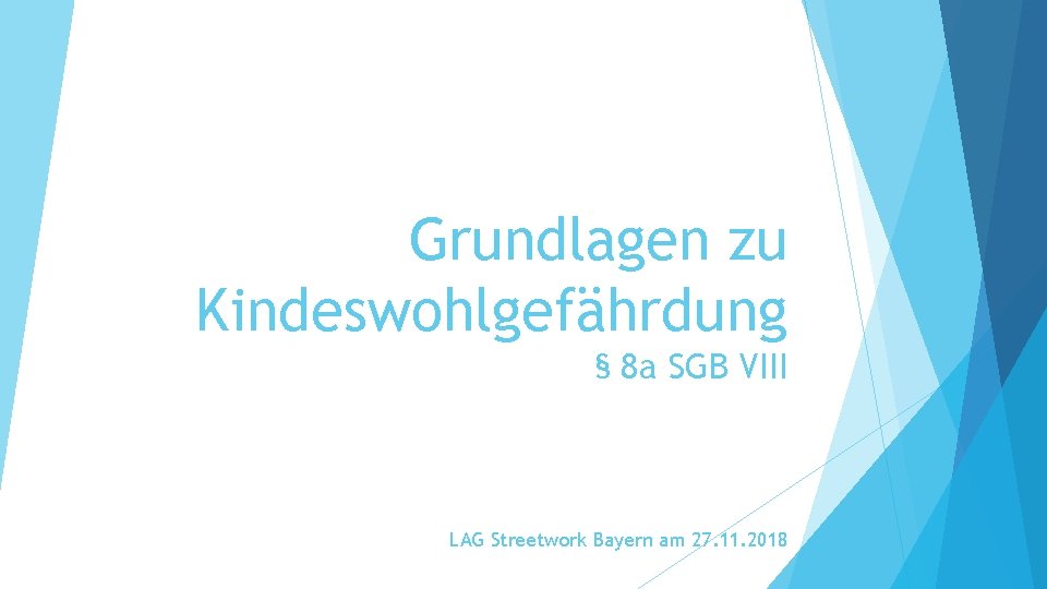 Grundlagen zu Kindeswohlgefährdung § 8 a SGB VIII LAG Streetwork Bayern am 27. 11.