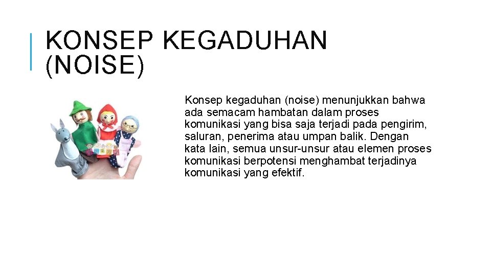 KONSEP KEGADUHAN (NOISE) Konsep kegaduhan (noise) menunjukkan bahwa ada semacam hambatan dalam proses komunikasi