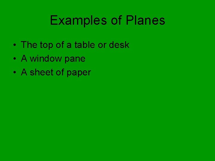 Examples of Planes • The top of a table or desk • A window