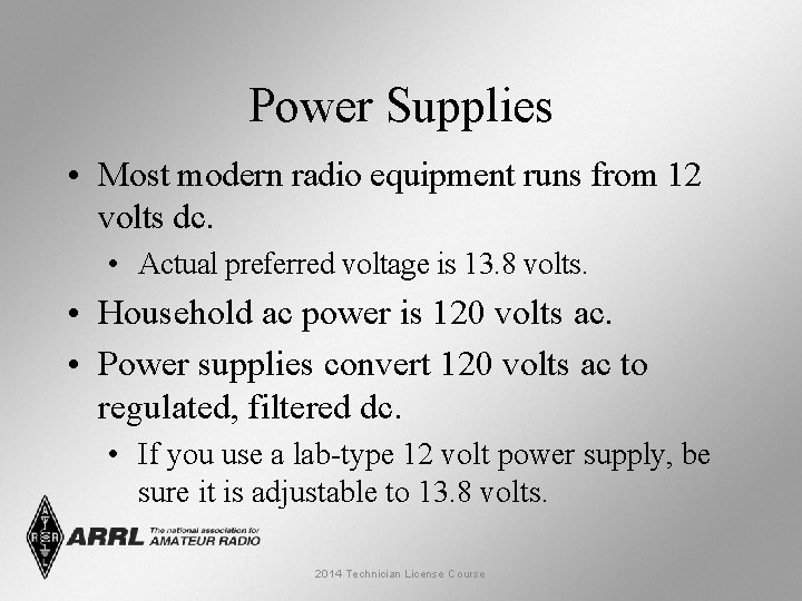 Power Supplies • Most modern radio equipment runs from 12 volts dc. • Actual