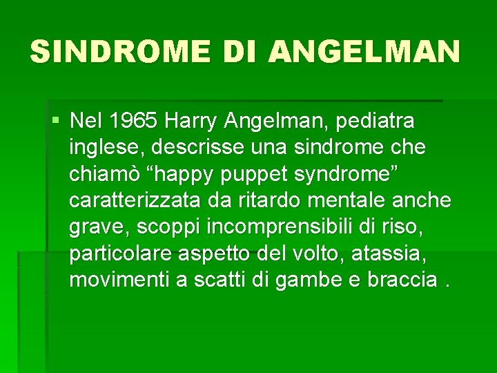 SINDROME DI ANGELMAN § Nel 1965 Harry Angelman, pediatra inglese, descrisse una sindrome chiamò