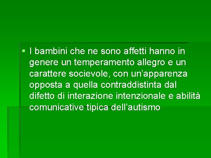 § I bambini che ne sono affetti hanno in genere un temperamento allegro e