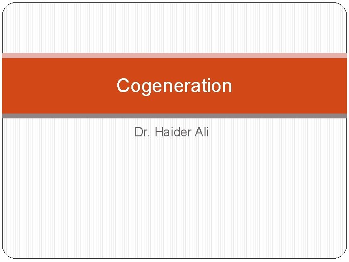 Cogeneration Dr. Haider Ali 