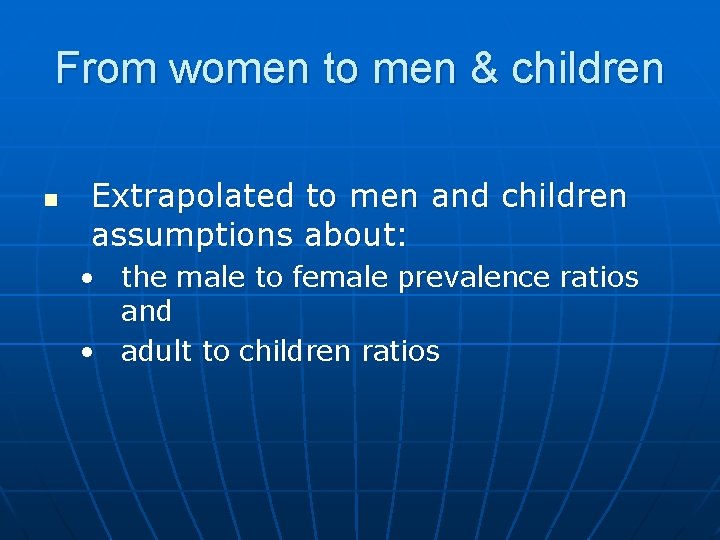 From women to men & children n Extrapolated to men and children assumptions about: