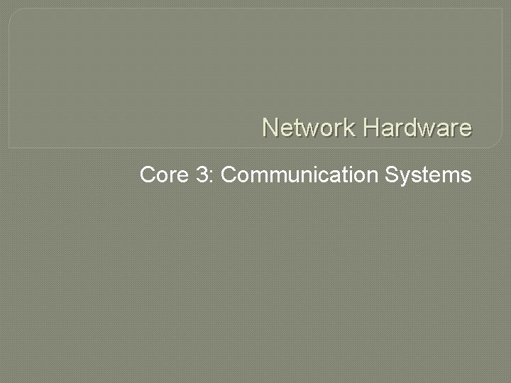 Network Hardware Core 3: Communication Systems 