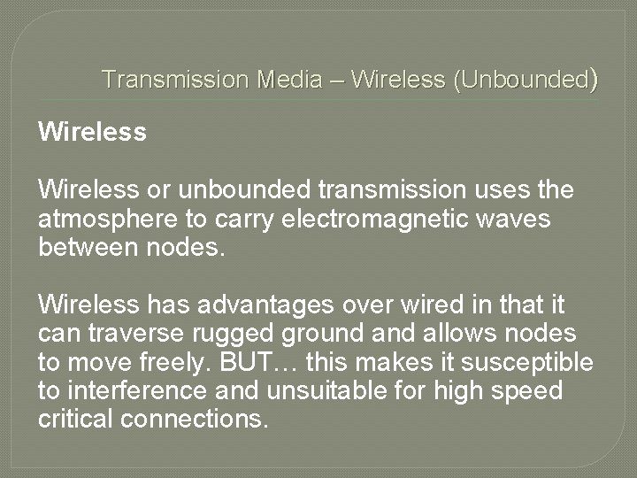 Transmission Media – Wireless (Unbounded) Wireless or unbounded transmission uses the atmosphere to carry